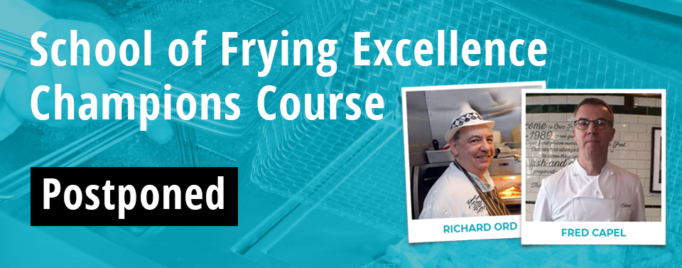 School of Frying Excellence Course postponed School of Frying Excellence Course postponed